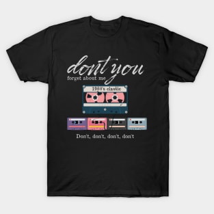 dont you forget about the 80s stuff T-Shirt